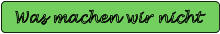 Was machen wir nicht